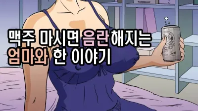 맥주 마시면 음란해지는 엄마와 한 이야기 [쇼츠야동,섹트야동,국산야동,혼딸야동]